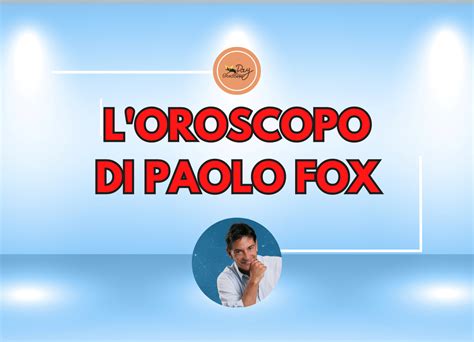 Oroscopo Di Paolo Fox Oggi Previsioni Del Dicembre