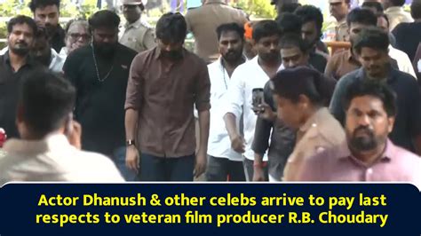 Actor Dhanush & other celebs arrive to pay last respects to veteran ...