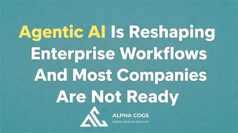 Agentic AI Is Reshaping Enterprise Workflows And Most Companies Are Not ...
