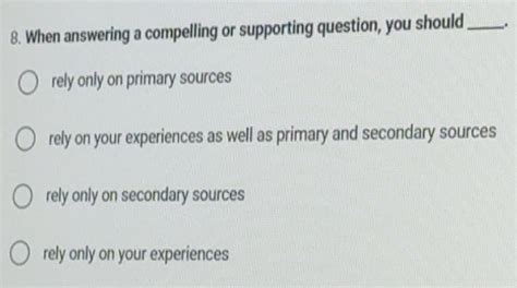 Solved: When answering a compelling or supporting question, you should ...