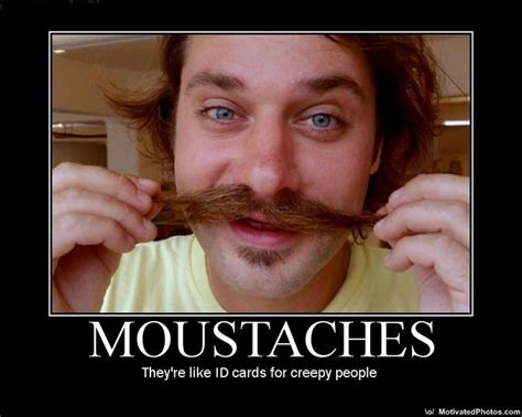 That Is One Great Moustache Motivational Posters Creepy People Funny Memes