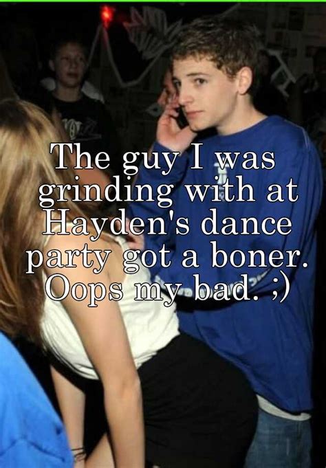 The Guy I Was Grinding With At Haydens Dance Party Got A Boner Oops