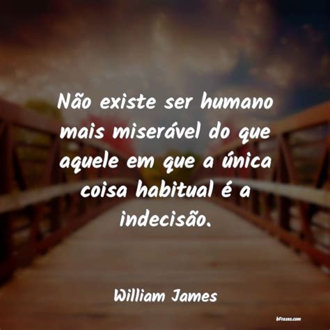 Frases De William James Não Existe Ser Humano Mais Mi