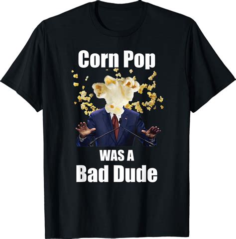 Biden Corn Pop Was A Bad Dude Funny Political Meme Outfits T Shirt Uk Fashion