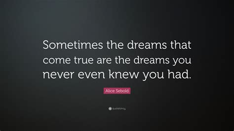 Alice Sebold Quote Sometimes The Dreams That Come True Are The Dreams