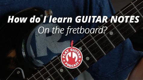 How Do I Learn Guitar Notes On The Fretboard Play Guitar Podcast