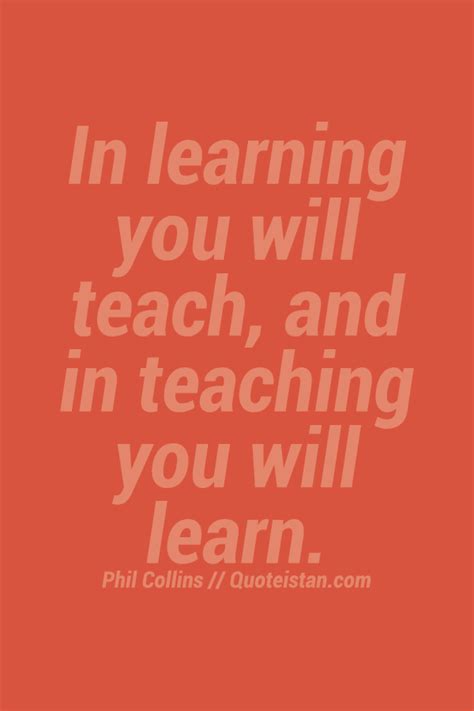 In Learning You Will Teach And In Teaching You Will Learn