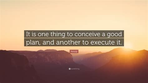 Aesop Quote It Is One Thing To Conceive A Good Plan And Another To