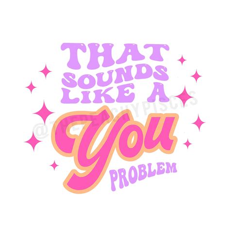 That Sounds Like A You Problem Funny Saying Multiple Colors Etsy