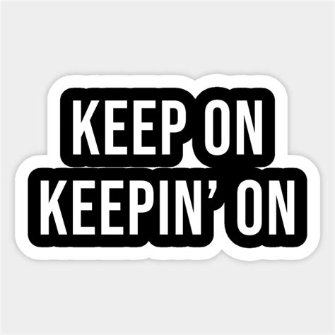 Keep On Keeping On Inspirational Messages Sticker Teepublic