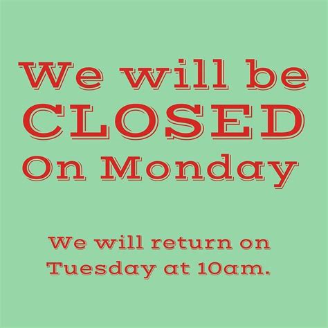 We Will Be Closed On Monday Sorry For Any Inconvenience We Will Be