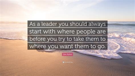 Jim Rohn Quote As A Leader You Should Always Start With Where People