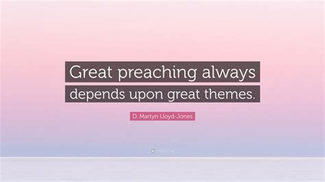 D Martyn Lloyd Jones Quote Great Preaching Always Depends Upon Great