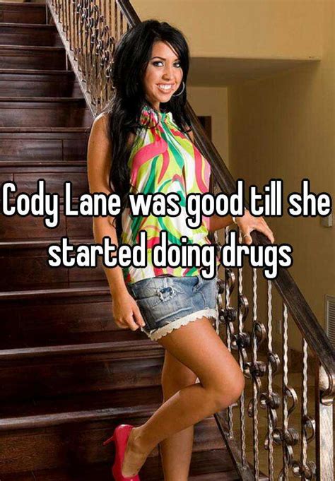 Cody Lane Was Good Till She Started Doing Drugs