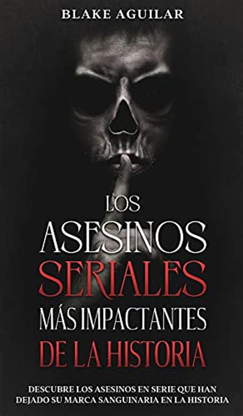 Los Asesinos Seriales Mã¡s Impactantes De La Historia Descubre Los Asesinos En Serie Que Han