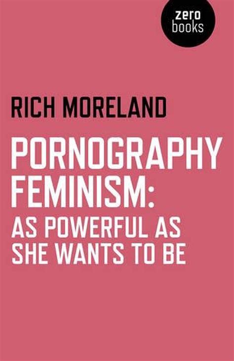 Pornography Feminism As Powerful As She Wants To Be By Richard