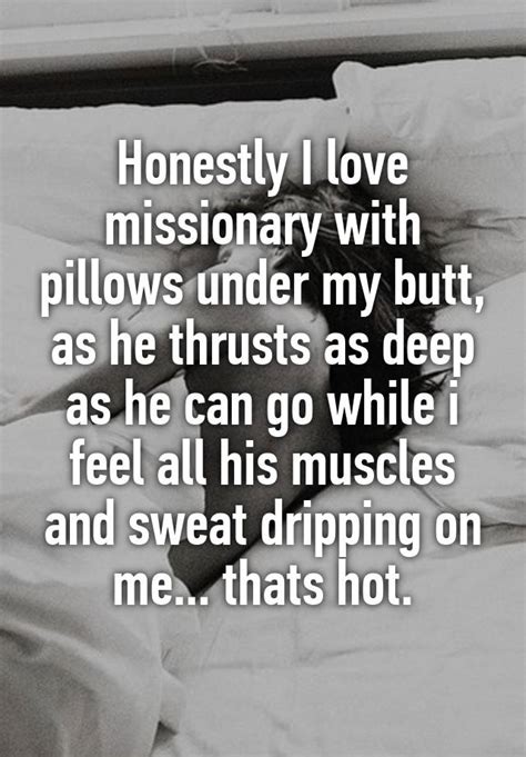 Honestly I Love Missionary With Pillows Under My Butt As He Thrusts As
