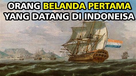 Orang Belanda Datang Pertama Kali Ke Indonesia Dan Orang Belanda