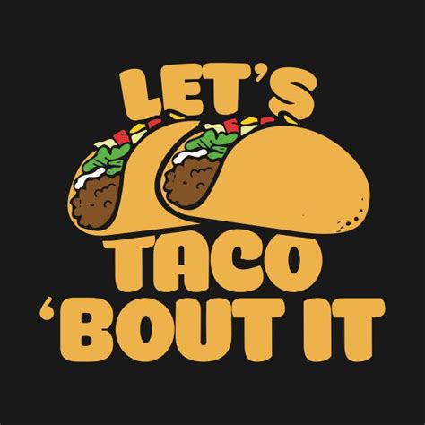 let s taco bout it by bubbsnugg lets taco bout it taco quote tacos