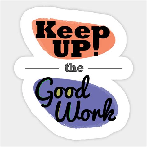 Keep Up The Good Work Keep Calm Sticker Teepublic