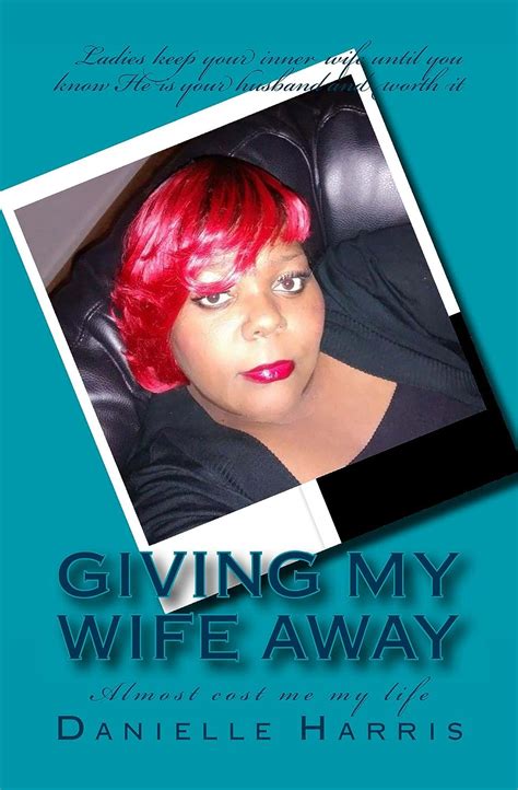 Giving My Wife Away Almost Cost Me My Life Kindle Edition By Harris Danielle Self Help