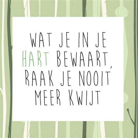 Wat Je In Je Hart Bewaart Raak Je Nooit Meer Kwijt Tekst Pinterest Dutch Quotes Wise