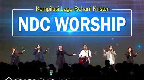 Kompilasi Lagu Rohani Worship Songs Ndc Worship 2022 🙏 Lagu Pujian Dan