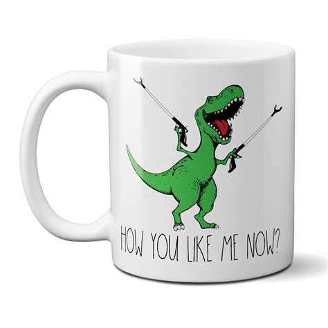 How You Like Me Now Funny T Rex Mug Dinosaur Mug Funny Coffee Etsy