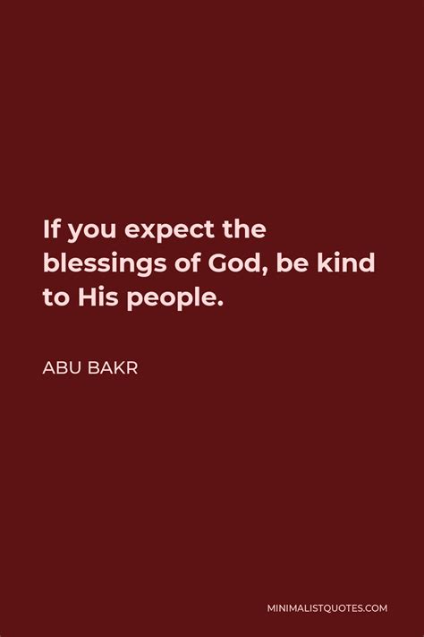 Abu Bakr Quote If You Expect The Blessings Of God Be Kind To His