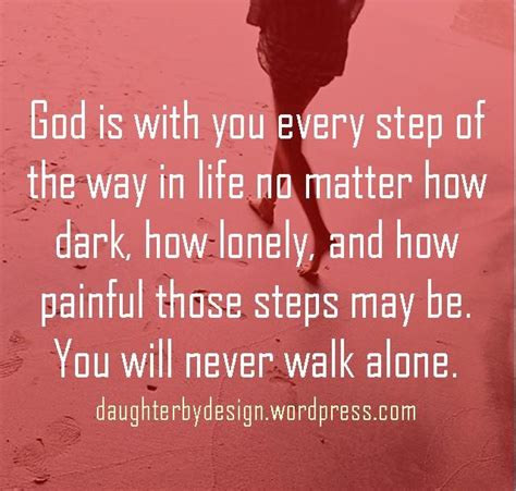 God Is With You Every Step Of The Way In Life No Matter How Dark How