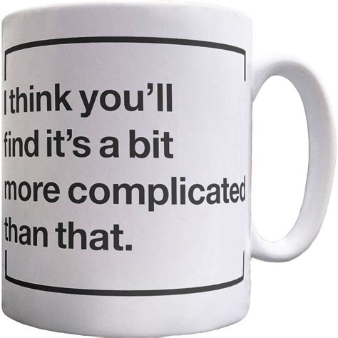 I Think Youll Find Its A Bit More Complicated Than That Ceramic Mug