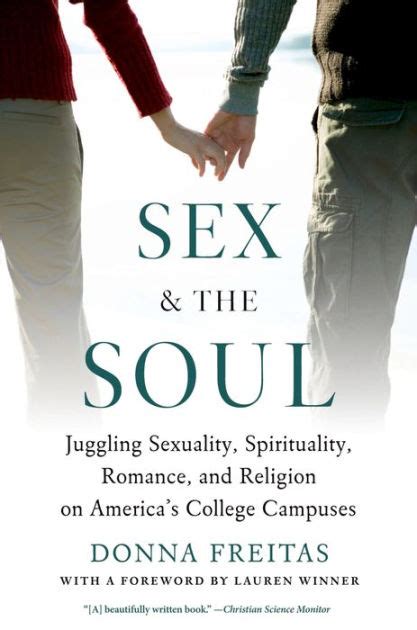 Sex And The Soul Juggling Sexuality Spirituality Romance And Religion On Americas College