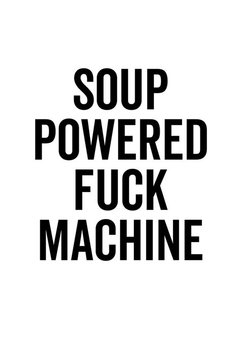Soup Powered Fuck Machine Poster By Thelonealchemist Displate