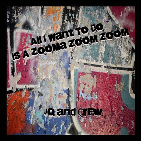 ‎all I Want To Do Is A Zooma Zoom Zoom Single Album By J Q And Crew