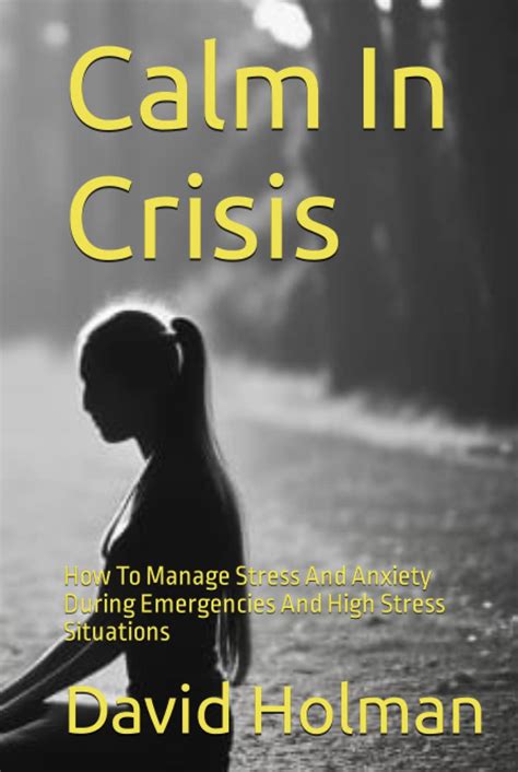 Calm In Crisis How To Manage Stress And Anxiety During Emergencies And
