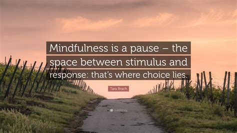Tara Brach Quote “mindfulness Is A Pause The Space Between Stimulus