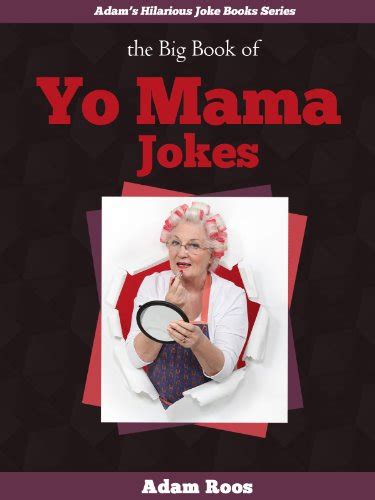 The Big Book Of Yo Mama Jokes Best Yo Mama Jokes And Insults Ever Adam S Hilarious Joke