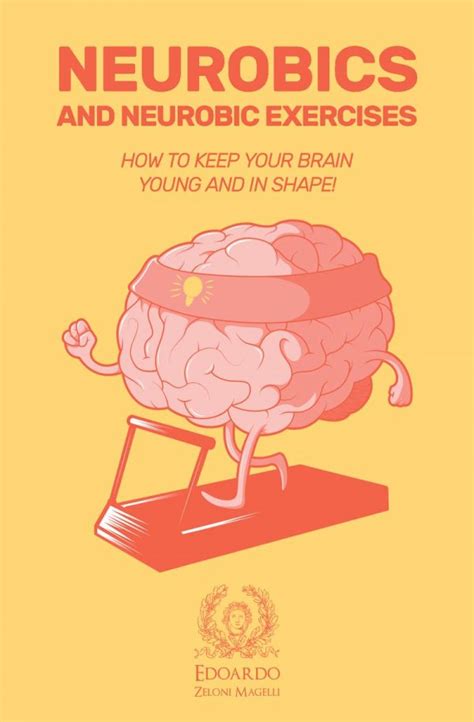 Neurobics And Neurobic Exercises How To Keep Your Brain Young And Fit