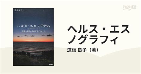 ヘルス・エスノグラフィ 医療人類学の質的研究アプローチの通販道信 良子 紙の本：honto本の通販ストア