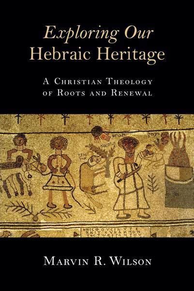 Exploring Our Hebraic Heritage A Christian Theology Of Roots And