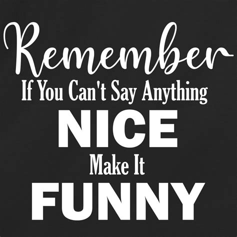 Remember If You Cant Say Anything Nice Make It Funny Redbarn Tees