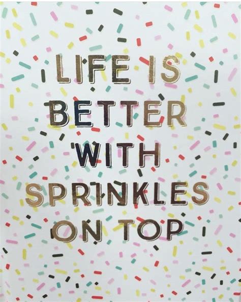 Life Is Better With Sprinkles On Top Sprinkles Quotes Happy Quotes