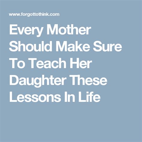 Every Mother Should Make Sure To Teach Her Daughter These Lessons In Life Life Lessons