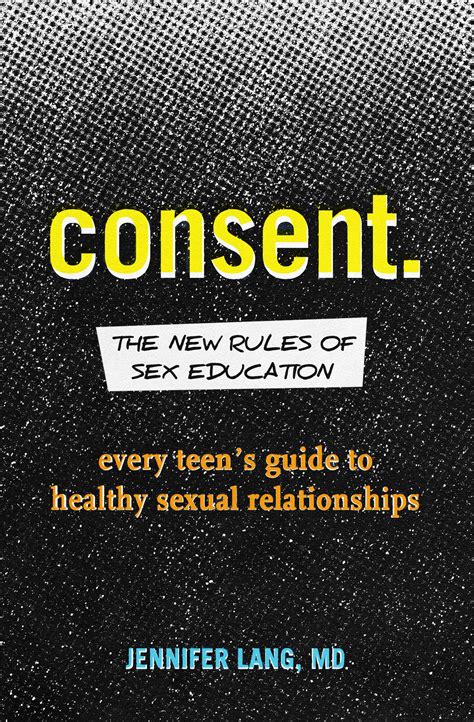 consent the new rules of sex education every teen s guide to healthy sexual relationships