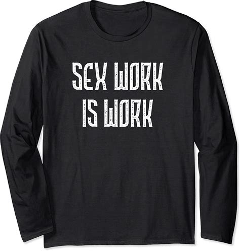 Sex Work Is Work Adult Industry Workers Rights Advocacy Long Sleeve T Shirt Uk Fashion