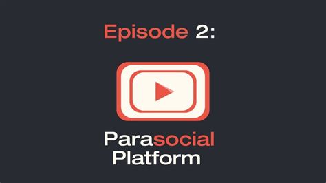 Episode 2 Parasocial Platform Youtube