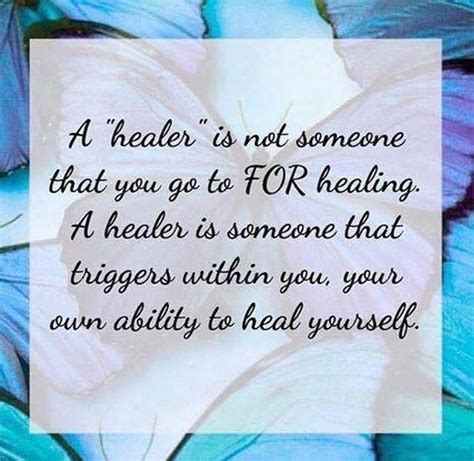 a healer is not someone that you go to for healing a healer is someone that triggers within you