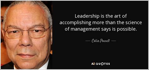 Colin Powell Quote Leadership Is The Art Of Accomplishing More Than