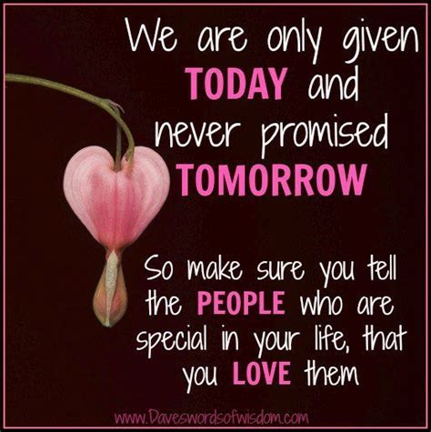 We Are Only Given Today And Never Promised Tomorrow Images With Love