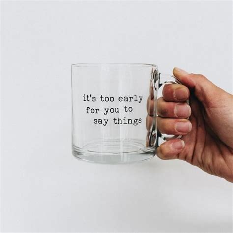 Its Too Early For You To Say Things 13 Oz Glass Coffee Etsy Canada